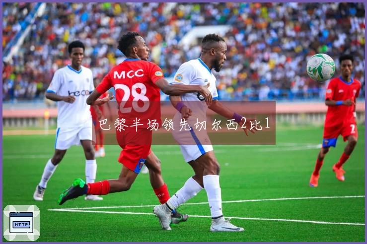 巴黎半场领先切尔西2比1