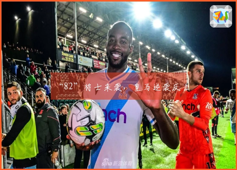“82”将士来袭，皇马逆袭反击