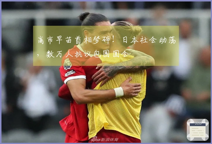 高市早苗首相梦碎！日本社会动荡，数万人抗议包围国会