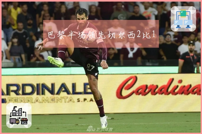 巴黎半场领先切尔西2比1