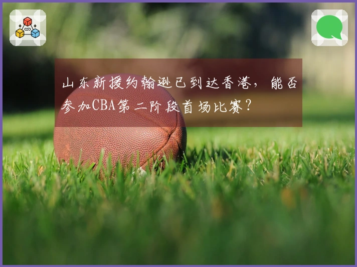 山东新援约翰逊已到达香港，能否参加CBA第二阶段首场比赛？