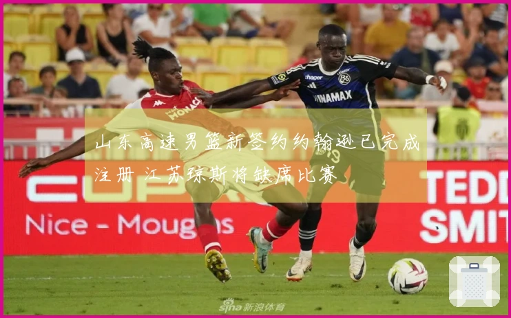 山东高速男篮新签约约翰逊已完成注册 江苏琼斯将缺席比赛